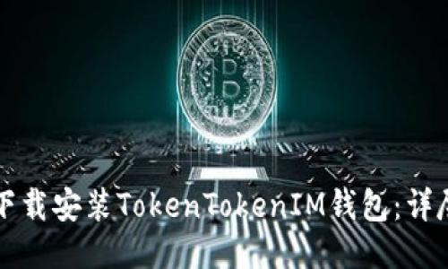 如何下载安装TokenTokenIM钱包：详尽指南