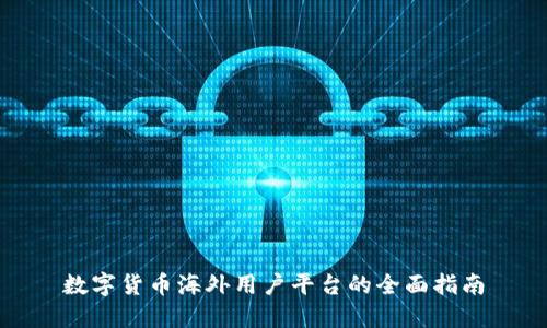 数字货币海外用户平台的全面指南