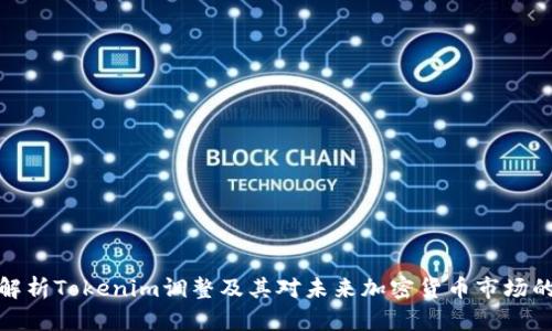 全面解析Tokenim调整及其对未来加密货币市场的影响