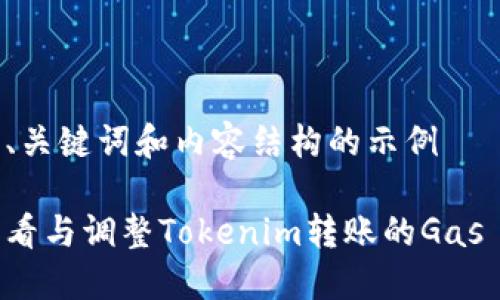 以下是、关键词和内容结构的示例

如何查看与调整Tokenim转账的Gas Price？