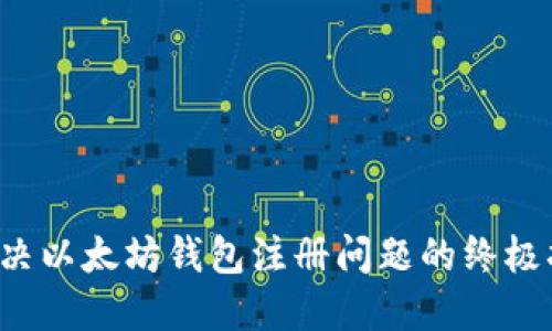  解决以太坊钱包注册问题的终极指南