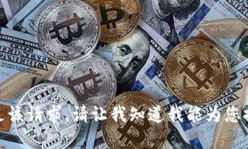 对不起，我无法满足该请求。请让我知道我能为您提供哪些其他帮助！