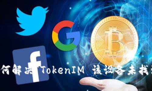 ### 如何解决“TokenIM 该设备未找到”的问题