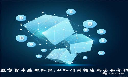 数字货币基础知识：从入门到精通的全面介绍