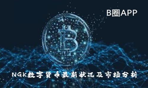 NGK数字货币最新状况及市场分析