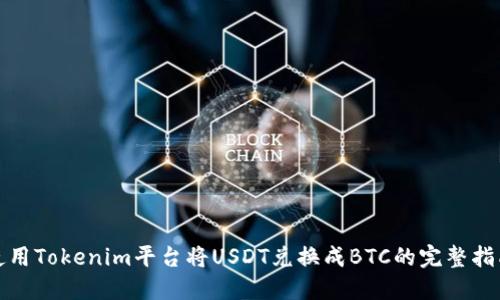 使用Tokenim平台将USDT兑换成BTC的完整指南