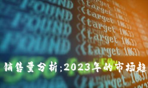 数字货币销售量分析：2023年的市场趋势与展望