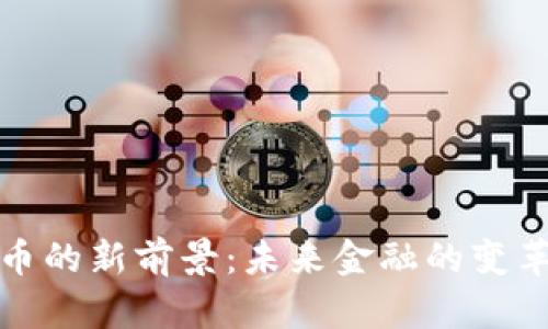 数字货币的新前景：未来金融的变革与挑战