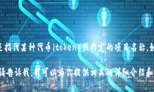 看起来你提到的是“tokenim”，但这个词没有明确定义，可能是指代某种代币（token）或特定的项目名称。如果你能提供更多上下文或详细信息，我将能够更好地帮助你。

如果你在寻找有关加密货币、区块链代币或相关技术的内容，请告诉我，我可以为你提供相关的详细介绍和信息！