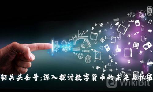 韶关头条号：深入探讨数字货币的未来与机遇