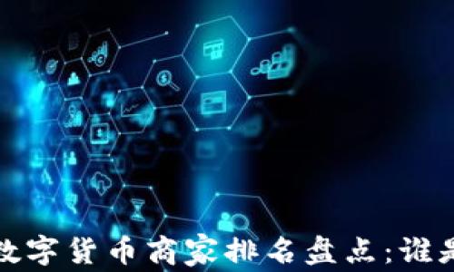 
2023年中国数字货币商家排名盘点：谁是行业领军者？