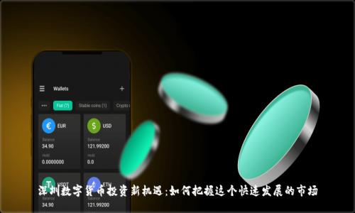 深圳数字货币投资新机遇：如何把握这个快速发展的市场
