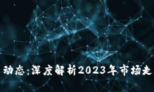 最新数字货币动态：深度解析2023年市场走势与未来展望