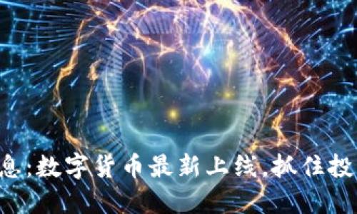 重磅消息：数字货币最新上线，抓住投资机遇！