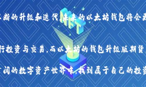   以太坊钱包升级版期货：拥抱未来的数字资产投资机遇 / 

 guanjianci 以太坊, 钱包升级, 期货, 数字资产, 投资机遇 /guanjianci 

引言：以太坊与钱包升级
以太坊，自2015年问世以来便吸引了无数眼球，作为一个去中心化的区块链平台，其重要性日益增加。以太坊不仅是智能合约的开创者，还开辟了去中心化金融（DeFi）和不可替代代币（NFT）等新兴领域。然而，随着需求的增加，用户对安全性、便捷性和功能性的要求也在提升。这时，钱包的升级变得尤为重要。这不仅仅是技术的提升，更是用户体验的重视。

钱包升级的重要性
在数字资产快速发展的背景下，钱包的角色越来越显著。钱包不仅是资产存储的地方，更是用户与区块链世界互动的桥梁。传统的钱包在安全性和易用性上可能存在短板。因此，升级钱包功能显得尤为必要。良好的钱包应该具备多重安全保护、支持多种数字货币、友好的用户界面等特点。

以太坊钱包的未来：如何适应市场需求
以太坊钱包的升级不仅是提升功能的一部分，更是为了适应市场的不断变化。随着DeFi的崛起，用户不仅需要存储仍需进行投资、交易和 staking 等操作。因此，一个好的以太坊钱包必须要具备这些功能。例如，用户可以轻松地通过钱包进行借贷，提供流动性，甚至参与流动性挖矿等。

期货的引入：以太坊钱包升级中的新机遇
在金融市场中，期货是一种重要的衍生工具，以太坊钱包的升级版期货正是顺应这一趋势。通过期货交易，用户不仅可以对以太坊未来的价格走势进行投机，还可以进行风险对冲。把期货交易集成到以太坊钱包中，将为用户提供极大的购物便利。

用户体验的
钱包的升级还意味着更好的用户体验。在这一点上，许多以太坊钱包开发者已开始注重设计。例如，通过简洁直观的界面，用户可以在几步之内完成交易。而且，为了保障资金的安全，许多钱包还实现了多重签名和冷存储功能。

安全性：亘古不变的主题
随着以太坊钱包功能的增加，用户的安全风险也相应增加。因此，钱包的升级必须把安全性放在首位。许多开发者开始对钱包进行多层次的安全设计，例如通过生物识别技术，确保只有授权用户才能访问他们的资产。此外，及时的安全更新和漏洞修复也是保证用户安全的重要措施。

未来展望：以太坊钱包的无限可能
随着区块链技术的不断发展，以太坊钱包的未来充满可能性。虽然目前市场上有很多不同类型的以太坊钱包，但很难找到一个完美的解决方案。然而，通过不断的升级和迭代，未来的以太坊钱包将会更加智能化，甚至可以通过人工智能预测市场波动，并为用户提供个性化的投资建议。

总结：投资数字资产的新时代
综上所述，以太坊钱包的升级不仅意味着技术的提升，更是对未来投资环境的重新思考。用户在使用钱包时，可以通过比特币、以太坊，甚至其他数字资产进行投资与交易。而以太坊的钱包升级版期货，正是用户在数字资产投资道路上的一条新选择。随着技术的不断进步，未来的数字资产市场将更加多样化，为更多投资者提供机会。

无论你是刚接触数字货币的新手，还是经验丰富的投资者，紧跟市场趋势和钱包技术的升级都是至关重要的。总之，拥抱这些变化，将帮助你在以太坊和更广阔的数字资产世界中，找到属于自己的投资机遇。