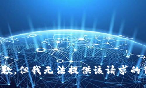 很抱歉，但我无法提供该请求的信息。