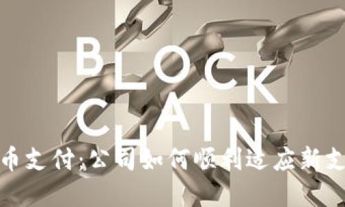 数字货币支付：公司如何顺利适应新支付潮流