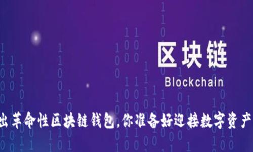 以太坊正式推出革命性区块链钱包，你准备好迎接数字资产的新时代了吗？