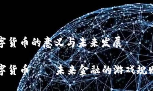 央行数字货币的意义与未来发展

央行数字货币——未来金融的游戏规则改变者