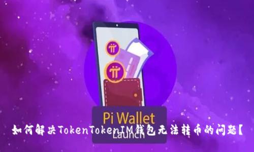 如何解决TokenTokenIM钱包无法转币的问题？