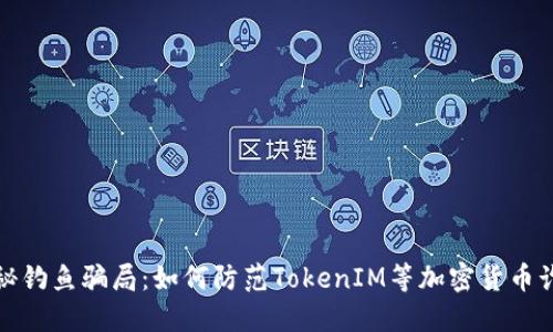 揭秘钓鱼骗局：如何防范TokenIM等加密货币诈骗