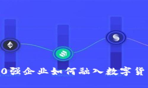 全球500强企业如何融入数字货币趋势？