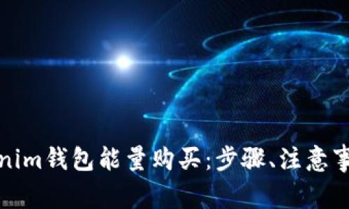 全面解析Tokenim钱包能量购买：步骤、注意事项及常见问题