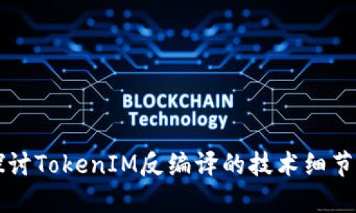 深入探讨TokenIM反编译的技术细节与应用