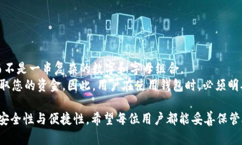   关于TokenIM助记词数量的全面解析 / 
 guanjianci TokenIM, 助记词, 数量, 加密货币, 钱包安全 /guanjianci 

在加密货币的世界中，安全性是用户最关心的问题之一。而钱包的安全性，很大程度上取决于助记词的管理与使用。TokenIM作为一个用户友好的数字货币钱包，提供了多种便捷的功能。在用户使用TokenIM时，了解助记词的数量及其重要性尤为重要。本文将深入探讨TokenIM助记词的数量、作用以及如何正确使用和管理助记词。此外，还会解答与助记词相关的五个常见问题。

TokenIM的助记词功能
TokenIM是一款旨在简化加密货币管理的数字钱包，它支持多种加密货币的存储与交易。对于初学者而言，助记词是一种非常友好的安全机制，用户在设置钱包时，系统会生成一组助记词，通常由12个、15个、18个、21个或24个单词组成。这些单词可以帮助用户在忘记密码或丢失设备的情况下恢复钱包。

为什么助记词的数量如此重要？
助记词的数量直接关系到钱包的安全性。一般来说，助记词越多，其生成的密钥越复杂，破解的难度也随之增加。这是因为助记词的数量越多，组合的可能性就越多。因此，对于普通用户来说，选择一个适合的助记词数量非常重要。对于TokenIM而言，选择12个单词的助记词已经足够满足大多数用户的需求，但如果安全性需求更高，则应该考虑24个单词的选项。

如何使用和管理TokenIM助记词
使用TokenIM生成助记词后，用户必须妥善保管这些单词。首先，用户应该尽量避免将助记词保存在互联网连接的设备上，如云服务或电子邮件，因为这可能导致助记词被黑客破解。最佳的做法是将助记词写下来，并保存在一个安全的地方，例如保险箱或其他安全的物理位置。此外，用户还应该定期检查助记词的保管状态，确保其没有损坏或丢失。

TokenIM助记词常见问题解答

问题一：助记词丢失后我该怎么办？
首先，丢失助记词的用户非常不幸，因为一旦助记词丢失，您将无法访问您的钱包和其中的资产。因此，防止助记词的丢失是非常重要的。如果您已经丢失助记词，建议采取以下步骤：
ul
li寻求任何可能的备份，包括物理副本或其它钱包的备份。/li
li联系TokenIM的客服，询问是否有任何可能的恢复选项。/li
li如果助记词完全不可用，您可能需要接受损失，并在今后使用更安全的管理方式。/li
/ul
总之，定期备份和存储助记词是避免这种情况的最佳方法。

问题二：助记词的安全性如何提高？
提高助记词的安全性可以通过几个不同的策略来实现。首先，用户应始终在不连接互联网的环境下生成和管理自己的助记词。这可以通过使用冷钱包来实现。其次，建议使用复杂的助记词生成工具，而非依赖于钱包软件自动生成。这些工具通常会使用更强大的算法生成助记词，增加破解的难度。此外，用户应分散存储助记词，比如将助记词写在多个安全的位置，而非集中存放在一个地方，降低了被盗取的风险。
另外，使用密码管理软件来保持助记词的安全性也是一个不错的选择，这些软件通常会提供加密保护，可以大幅度提高安全性。

问题三：助记词可以共享吗？
绝对不可以。助记词是您加密钱包安全的关键，任何人获得了您的助记词，就相当于获得了您的钱包访问权限。这意味着他们可以随意转移您的资产，造成不可逆的损失。因此，用户必须始终对自己的助记词保密，并且在任何情况下都不要分享，哪怕是与信任的人。
即便是与客服沟通时，您也应当注意不要泄露完整的助记词，并确保护理所有涉及助记词的对话。

问题四：如何验证我的助记词的有效性？
验证助记词的有效性是确保钱包恢复的关键步骤。您可以通过以下方式验证您的助记词：
ul
li在TokenIM钱包上进行测试恢复。在钱包设置中，使用您的助记词进行恢复，确保钱包中的资产匹配。/li
li使用钱包的助记词验证功能。TokenIM通常会提供此功能，帮助您确认助记词的正确性。/li
li如有必要，可寻求第三方助记词恢复工具的协助，确保您的助记词在专业的平台上得到验证。/li
/ul
这些步骤可以帮助确保您的助记词有效且准确，为未来的资产管理提供支持。

问题五：助记词与私钥有什么区别？
助记词和私钥是两个密切相关但又截然不同的概念。助记词是一组单词，用于生成私钥，而私钥则是用于直接访问和管理加密资产的唯一代码。通常情况下，用户更容易记住助记词，而不是一串复杂的数字和字母组合。
助记词的主要作用是提供一个更简单的方式来恢复和管理钱包。而私钥则是您的资产管理的核心，务必保持其私密性。若私钥泄露，就算您拥有助记词，黑客仍然可以通过私钥直接窃取您的资金。因此，用户在使用钱包时，必须明确这两者的差异，并采取适当的安全措施。

综上所述，TokenIM的助记词功能在保障用户资产安全中扮演着不可或缺的角色。了解助记词的数量、管理方式以及相关问题，可以帮助用户更好地利用钱包，提升其加密货币投资的安全性与便捷性。希望每位用户都能妥善保管助记词，确保自身投资的安全。