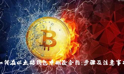 如何在以太坊钱包中删除合约：步骤及注意事项
