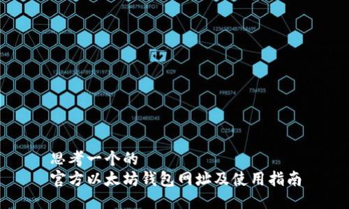 思考一个的  
官方以太坊钱包网址及使用指南