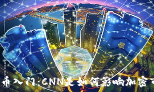   
数字货币入门：CNN是如何影响加密市场的？