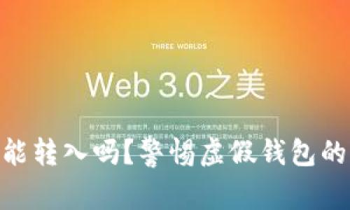 假的以太坊钱包能转入吗？警惕虚假钱包的风险与防范措施