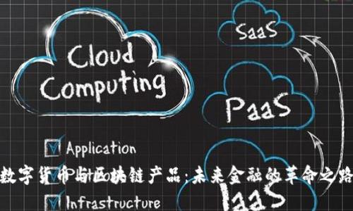 数字货币与区块链产品：未来金融的革命之路