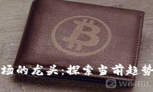 数字货币市场的龙头：探索当前趋势与未来潜力