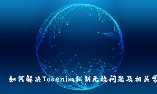  狠 /h  如何解决Tokenim私钥无效问题及相关常见问题