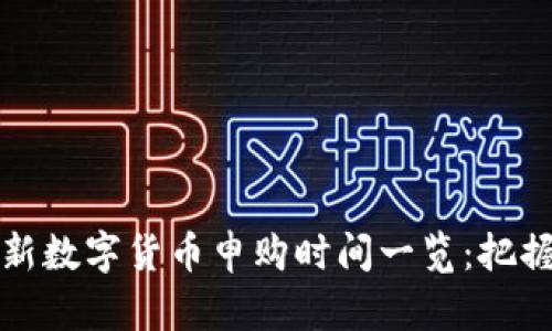 2023年最新数字货币申购时间一览：把握投资机会！