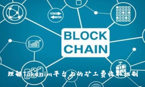 理解Tokenim平台上的矿工费收取机制